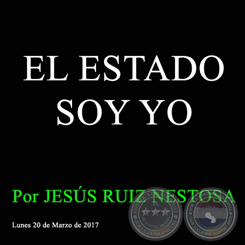 EL ESTADO SOY YO - Por JESÚS RUIZ NESTOSA - Lunes 20 de Marzo de 2017